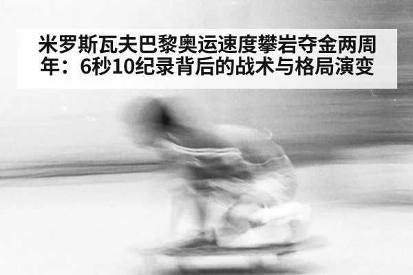 米罗斯瓦夫巴黎奥运速度攀岩夺金两周年：6秒10纪录背后的战术与格局演变
