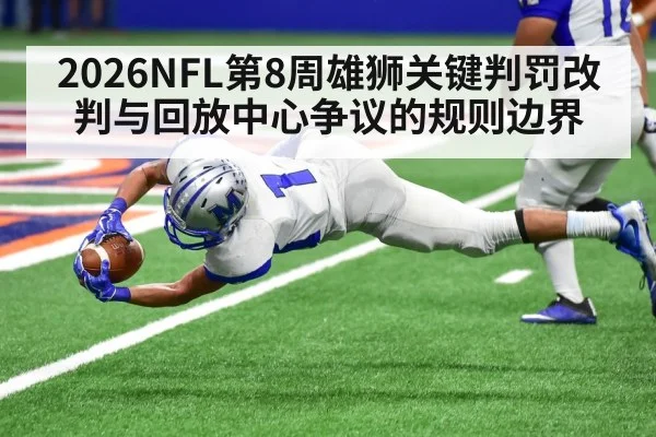 2026NFL第8周雄狮关键判罚改判与回放中心争议的规则边界